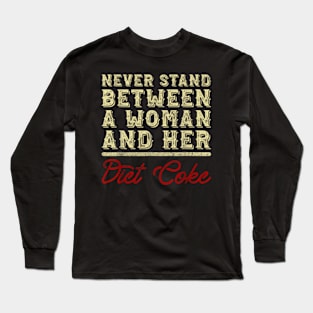 Never Stand Between A Woman And Her Diet Coke Long Sleeve T-Shirt